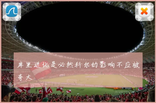库里进化是必然科尔的影响不应被夸大